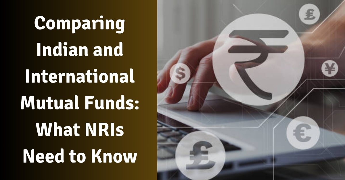 Comparing indian and international mutual funds: what nris need to know