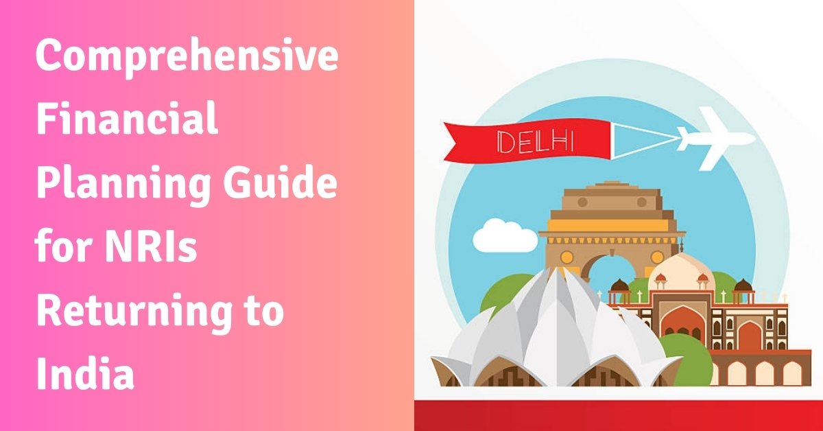 Comprehensive financial planning guide for nris returning to india