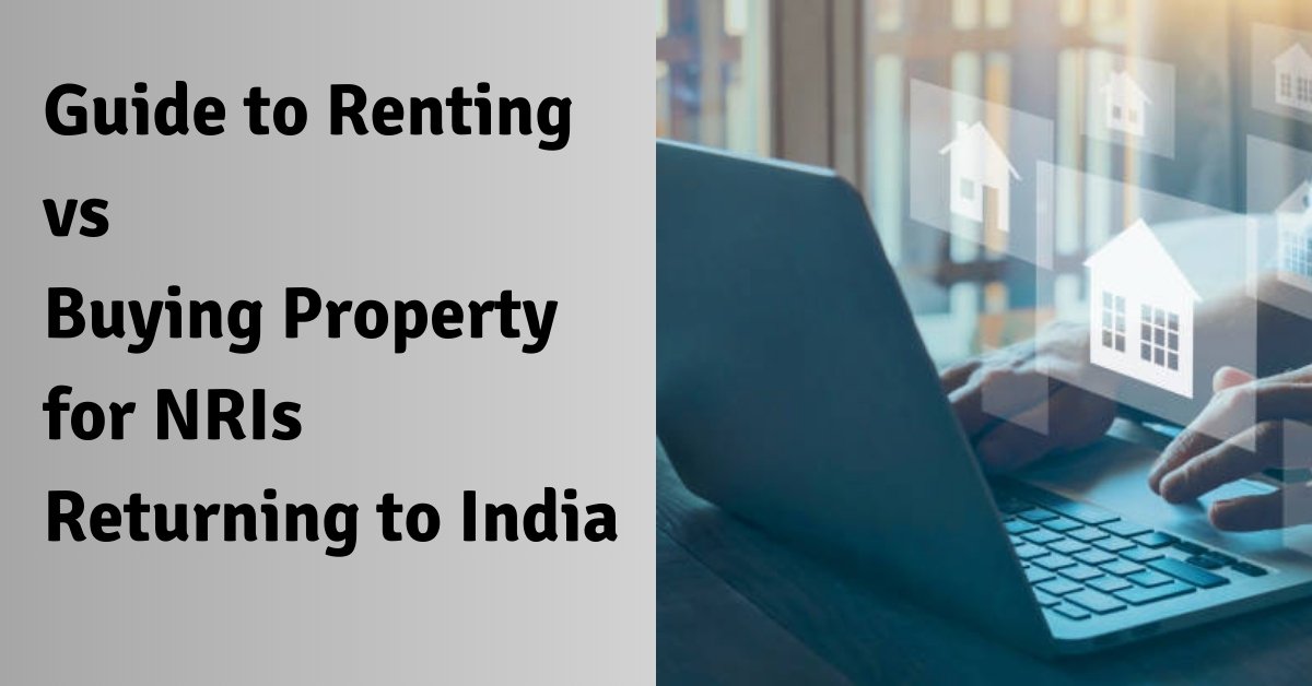 Guide to renting vs buying property for nris returning to india