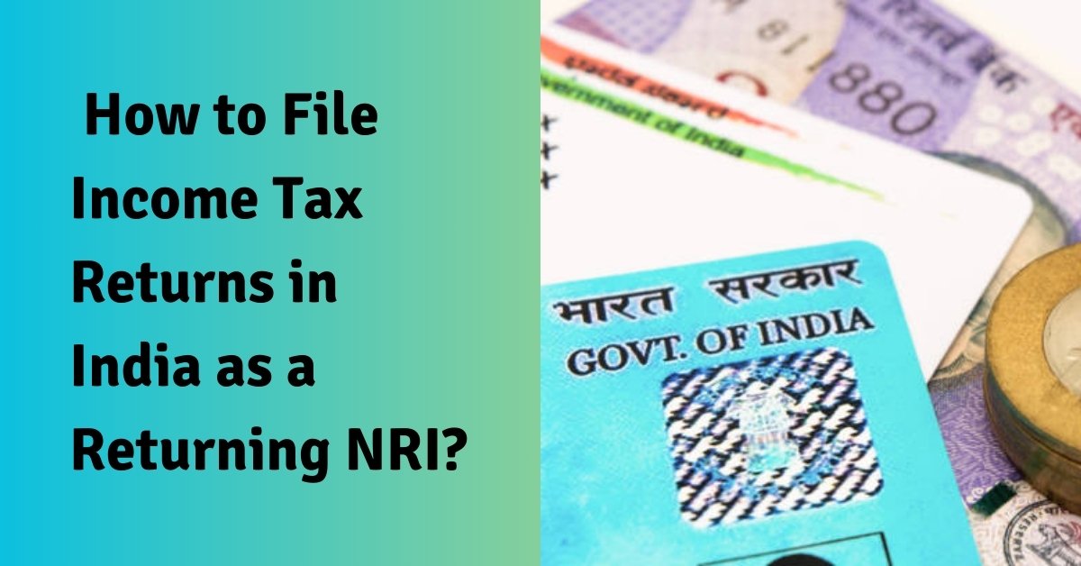 How to file income tax returns in india as a returning nri?