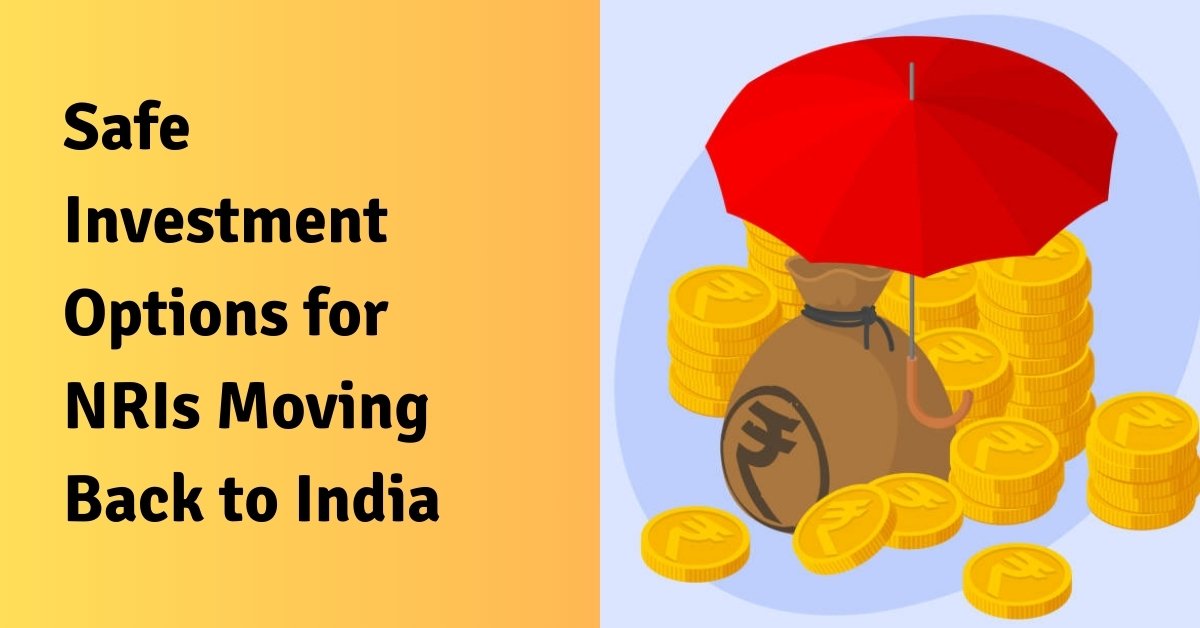 Safe investment options for nris moving back to india