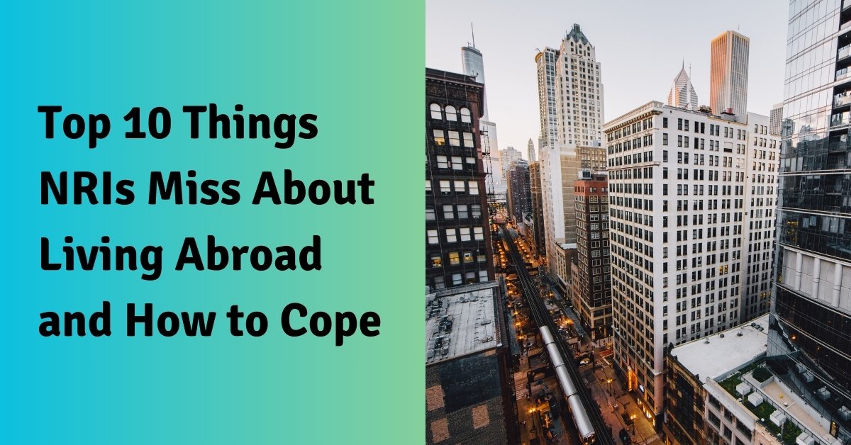 Top 10 things nris miss about living abroad and how to cope