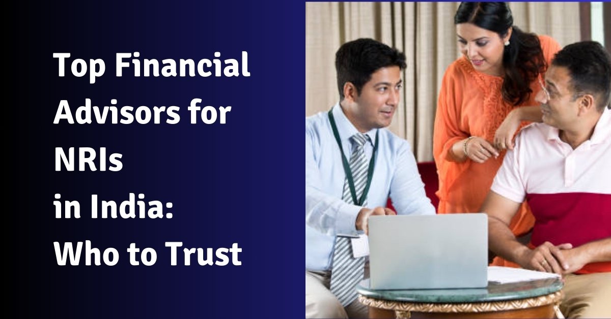 Top financial advisors for nris in india: who to trust