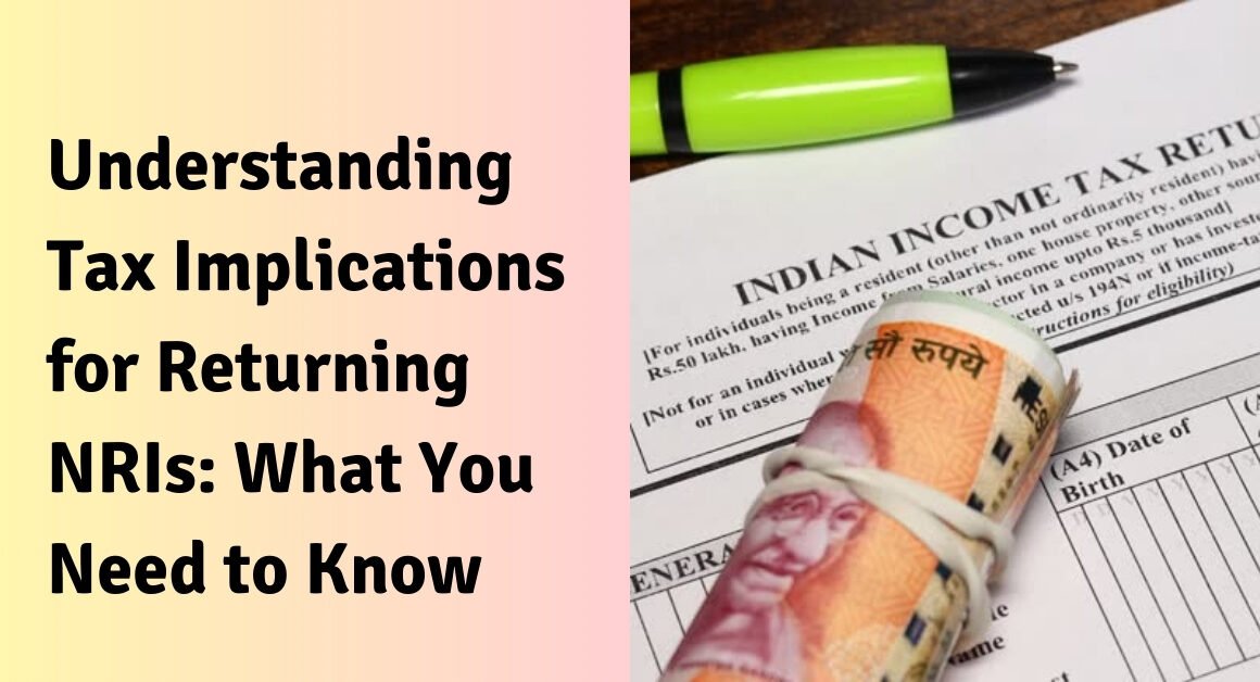Understanding tax implications for returning nris: what you need to know?