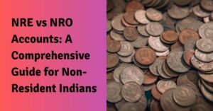 NRE vs NRO Accounts A Comprehensive Guide for Non-Resident Indians