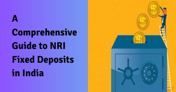 A comprehensive guide to nri fixed deposits in india