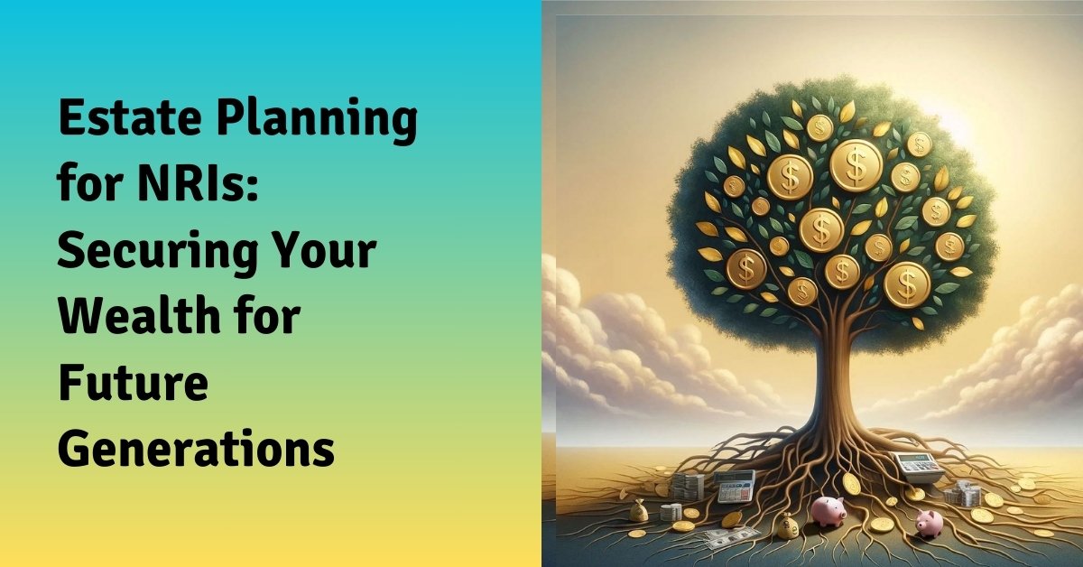 Estate planning for nris securing your wealth for future generations