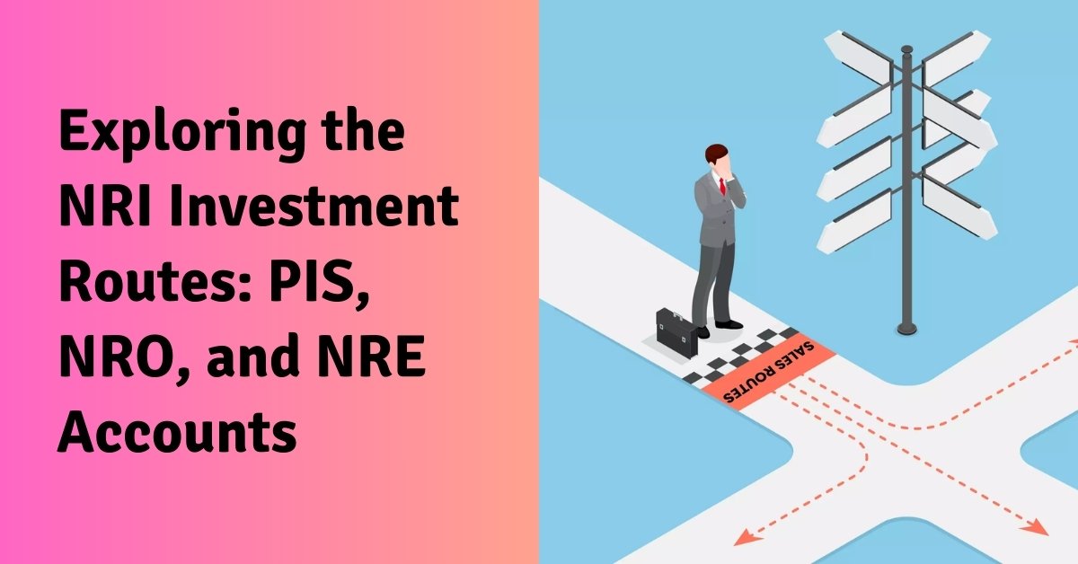 Exploring the nri investment routes: pis, nro, and nre accounts