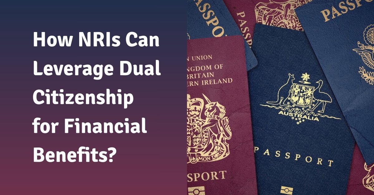 How nris can leverage dual citizenship for financial benefits?