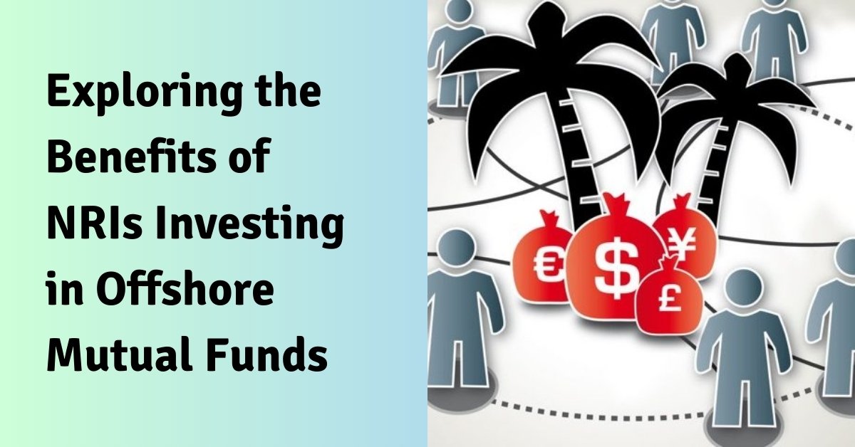 Exploring the benefits of nris investing in offshore mutual funds