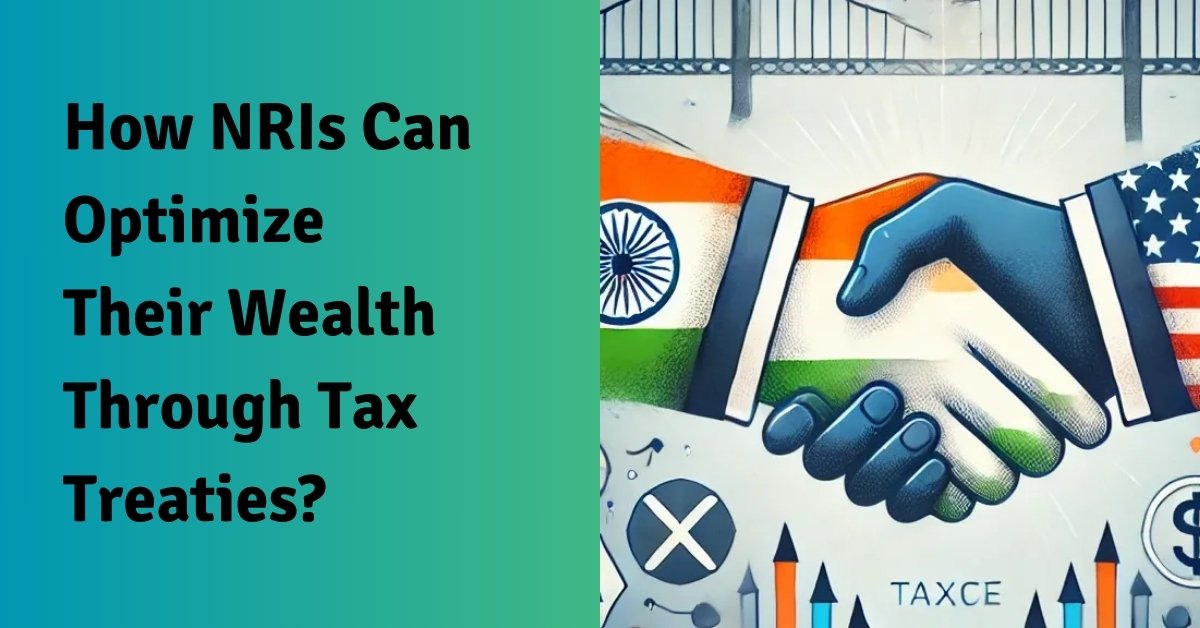 How nris can optimize their wealth through tax treaties?