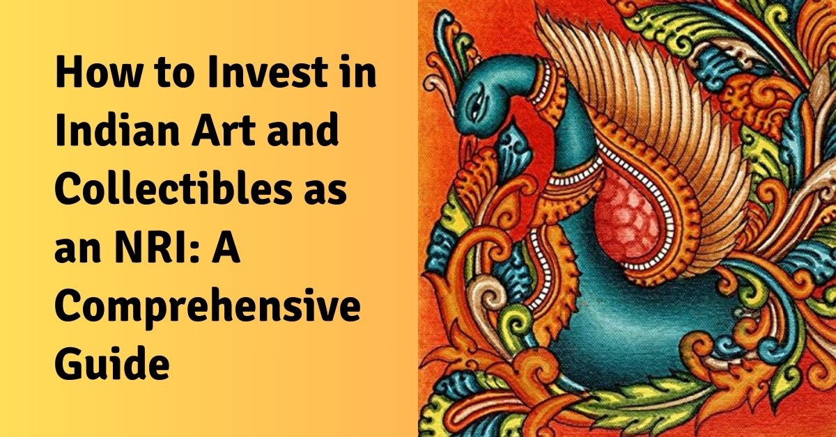 How to invest in indian art and collectibles as an nri a comprehensive guide