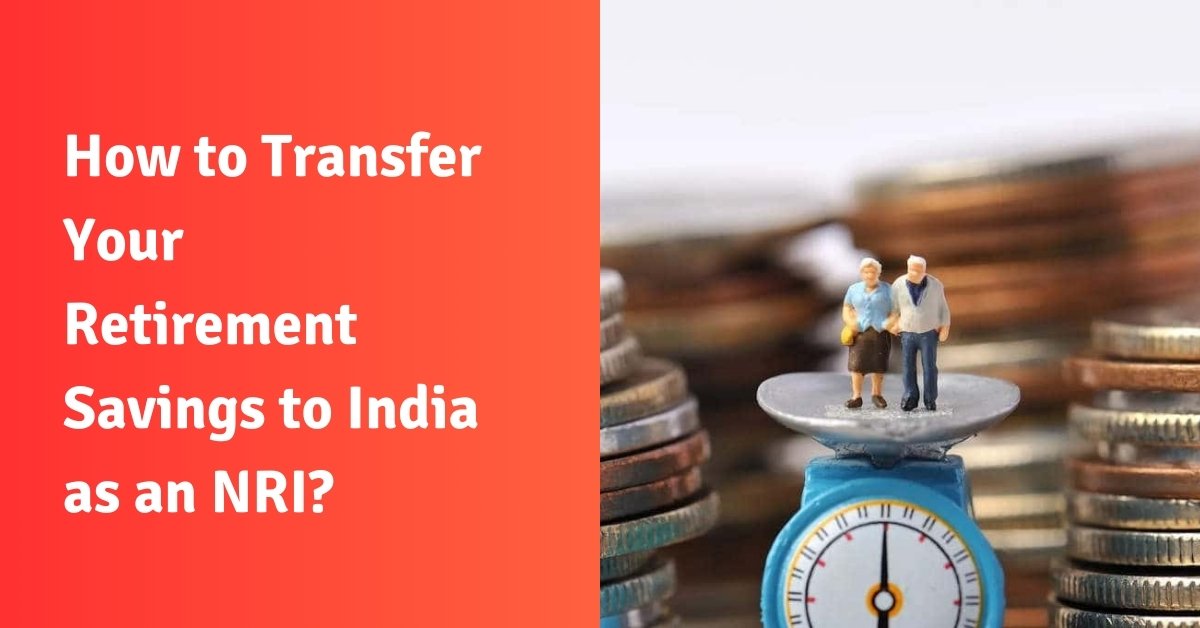 How to transfer your retirement savings to india as an nri