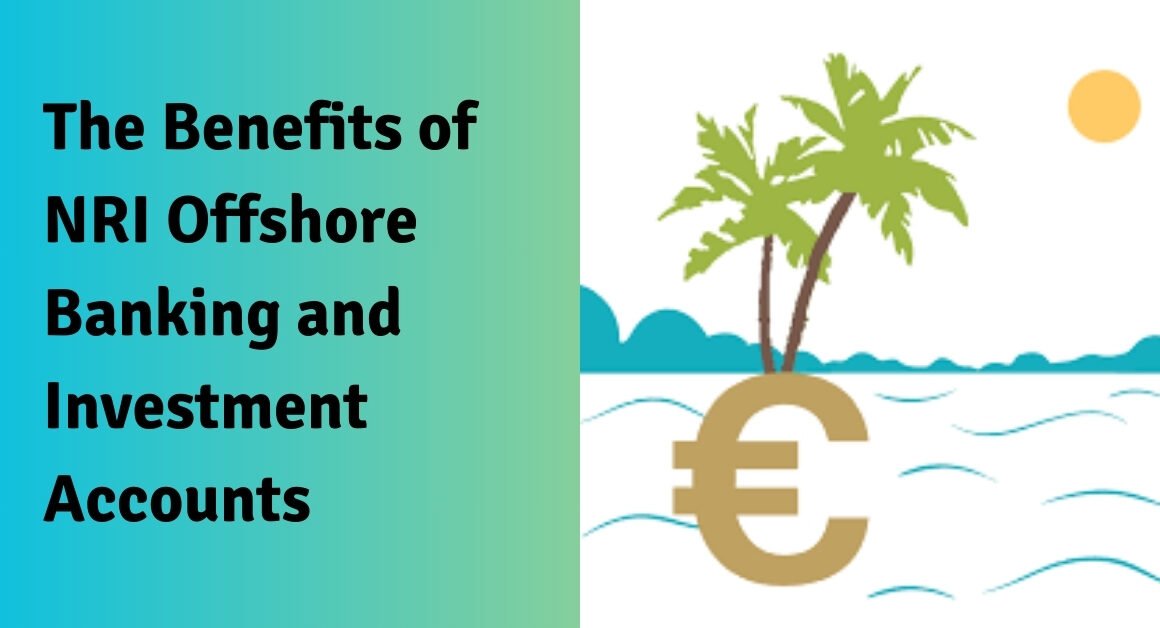 The benefits of nri offshore banking and investment accounts