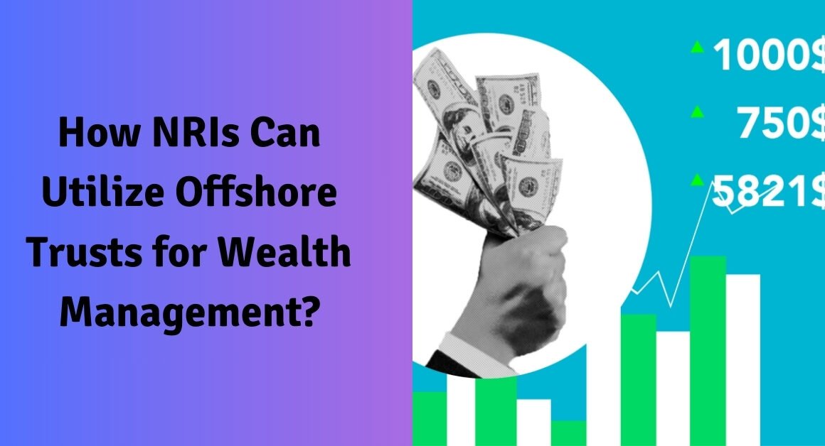 How nris can utilize offshore trusts for wealth management?