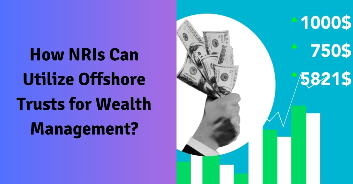 How nris can utilize offshore trusts for wealth management?