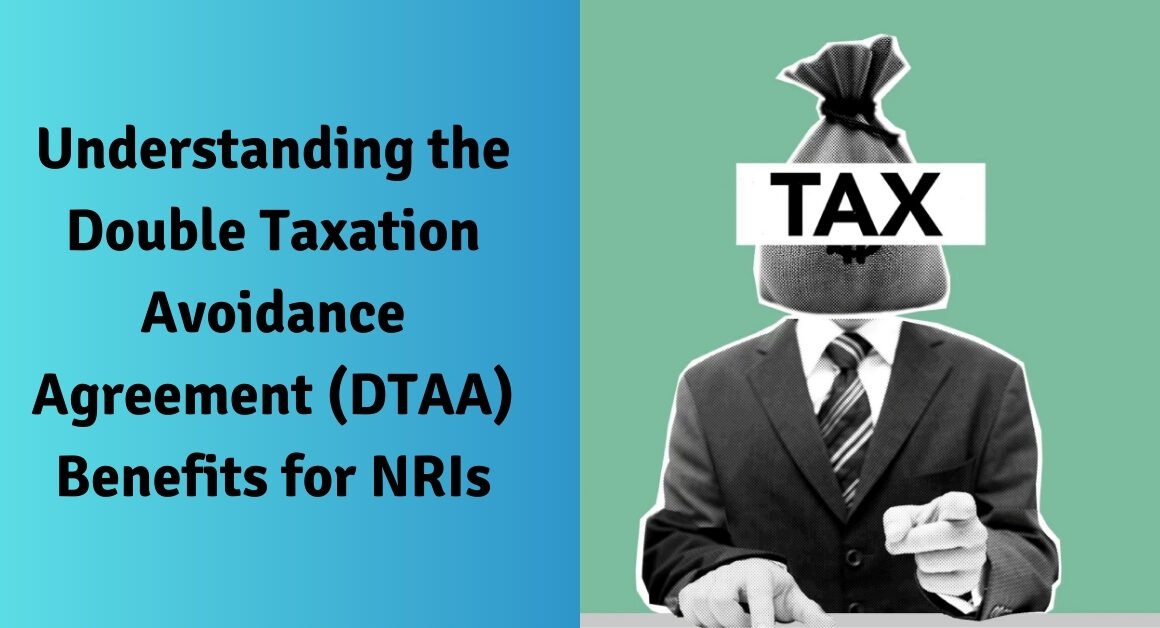 Understanding the double taxation avoidance agreement (dtaa) benefits for nris