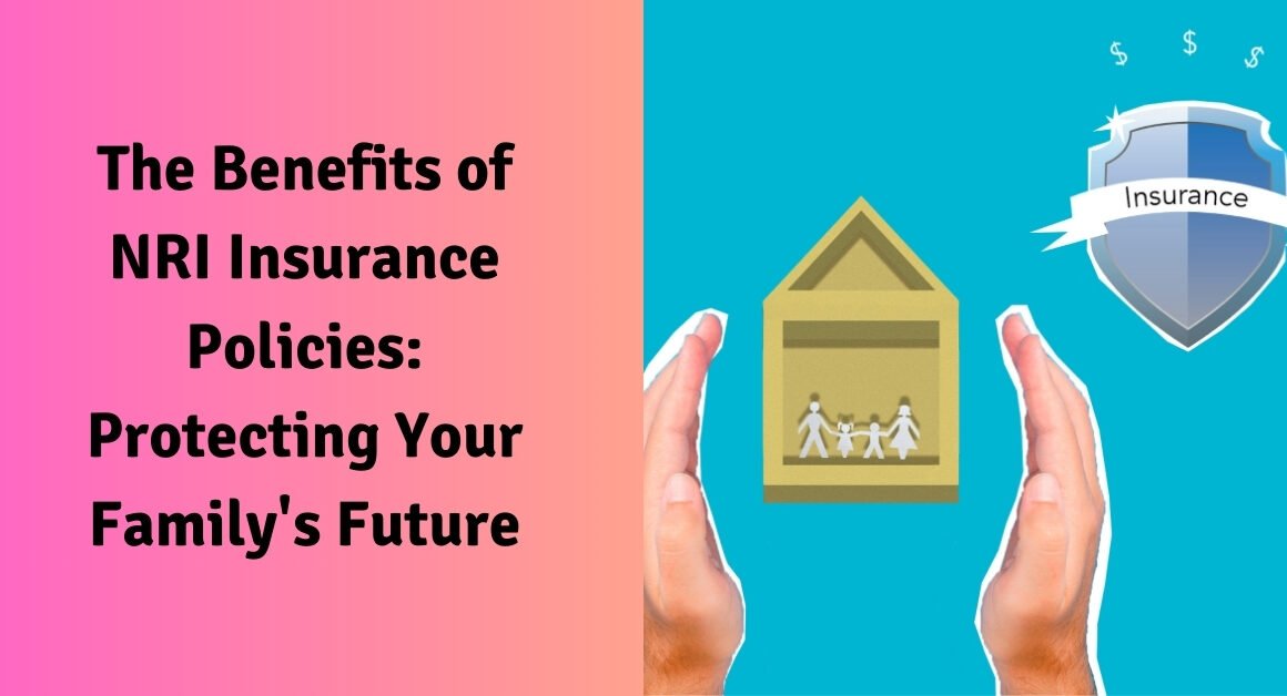 The benefits of nri insurance policies: protecting your family's future