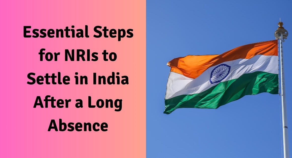 Essential steps for nris to settle in india after a long absence