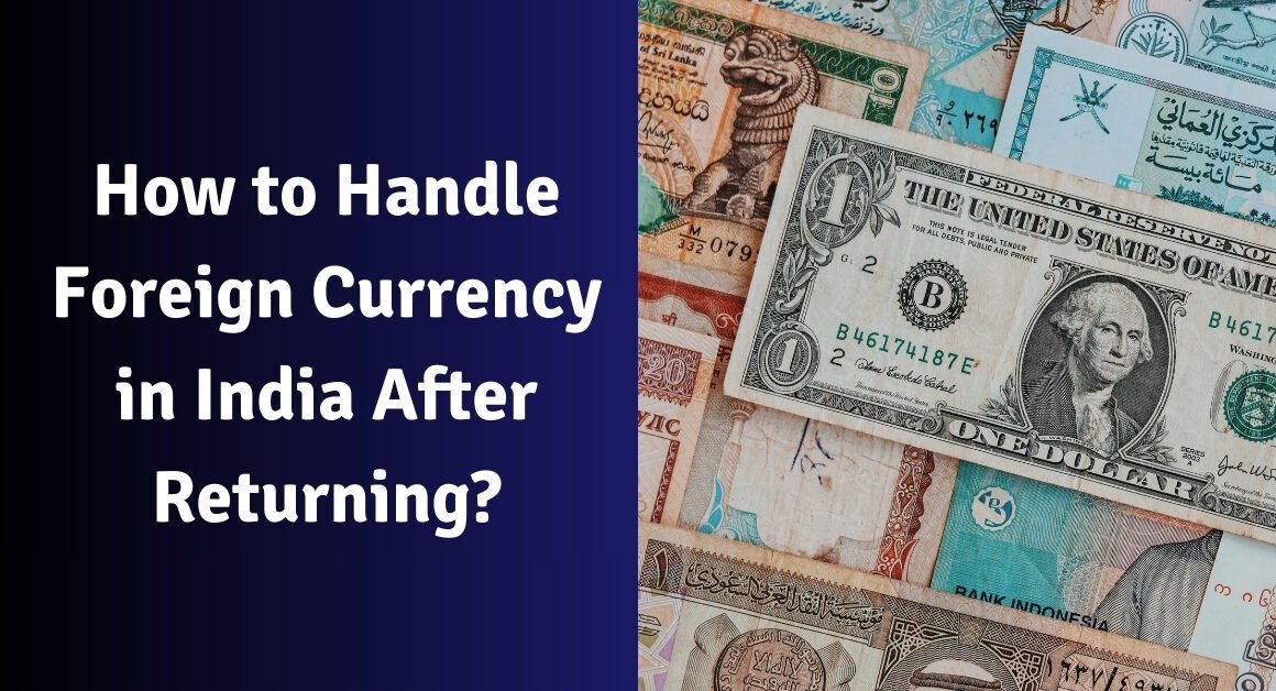 How to handle foreign currency in india after returning?