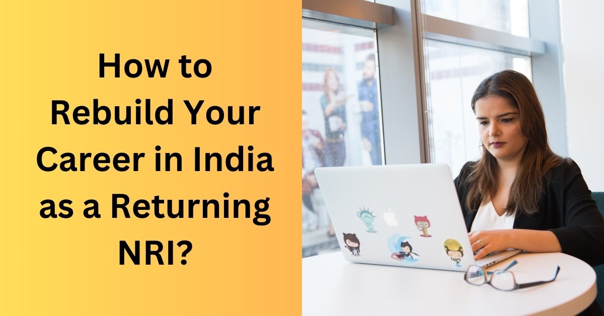How to rebuild your career in india as a returning nri