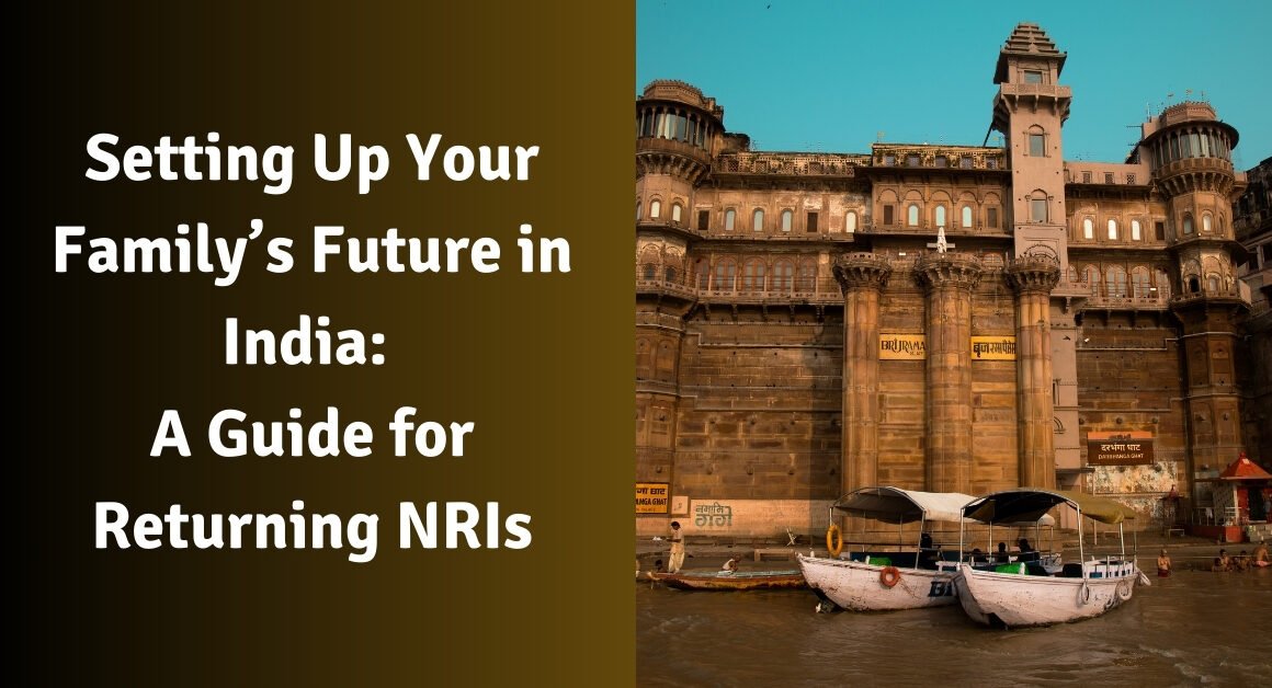Setting up your family’s future in india: a guide for returning nris