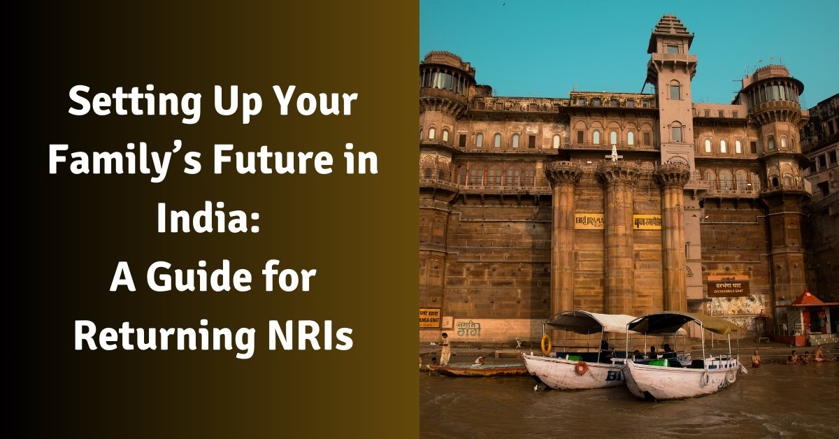 Setting up your family’s future in india a guide for returning nris