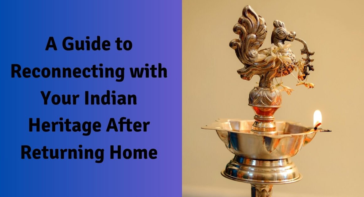 A guide to reconnecting with your indian heritage after returning home