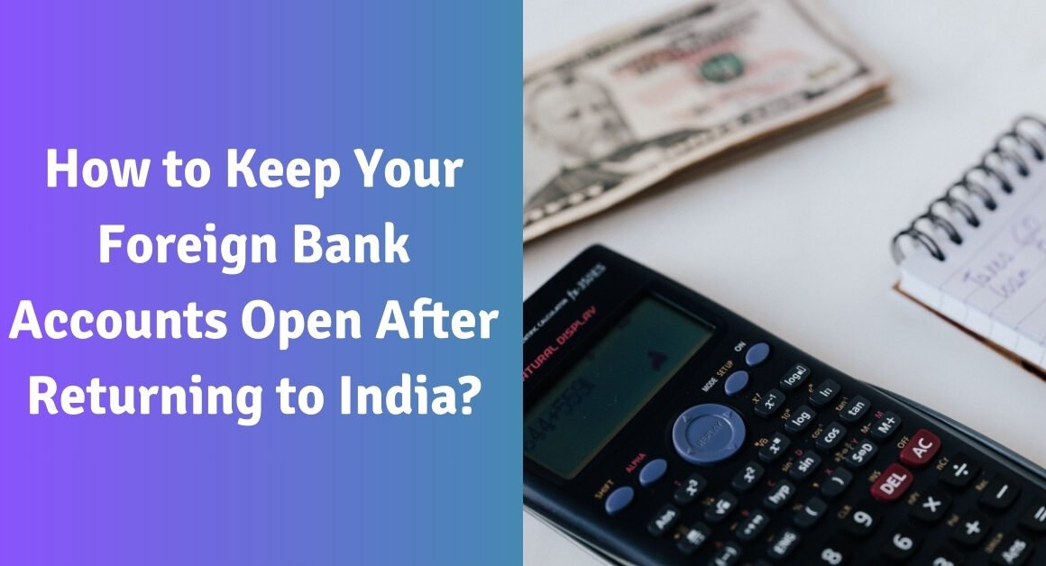 How to keep your foreign bank accounts open after returning to india?