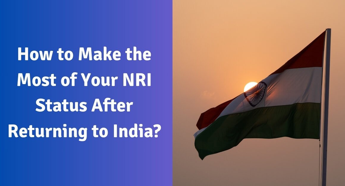 How to make the most of your nri status after returning to india?