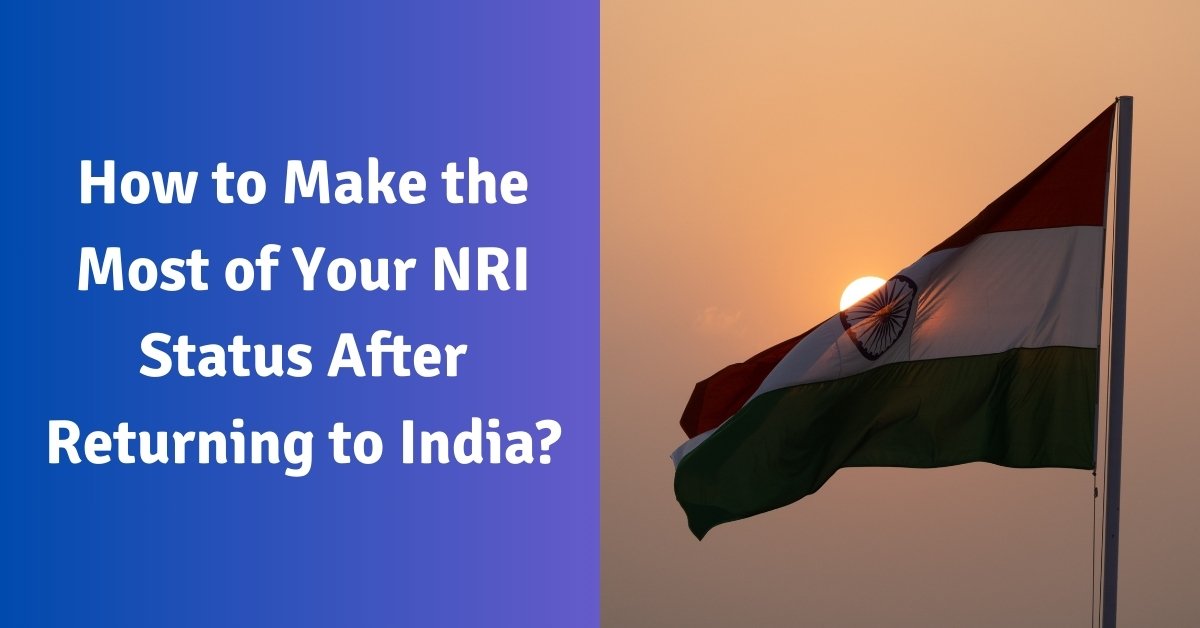 How to make the most of your nri status after returning to india?