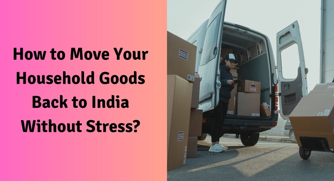 How to move your household goods back to india without stress?