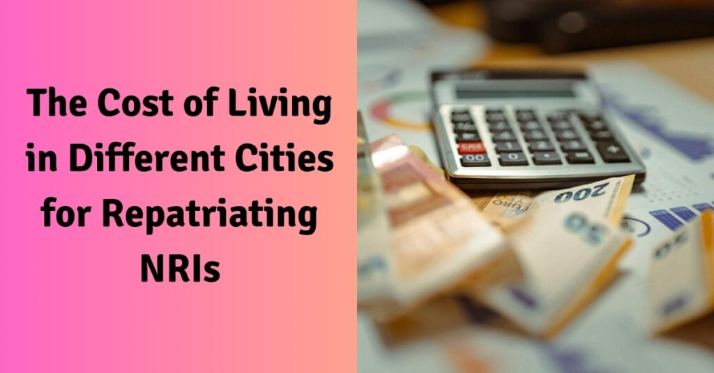 The cost of living in different cities for repatriating nris