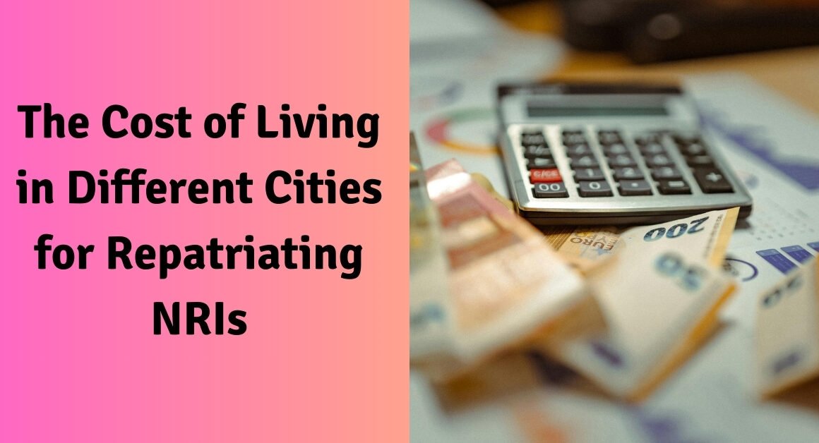 The cost of living in different cities for repatriating nris