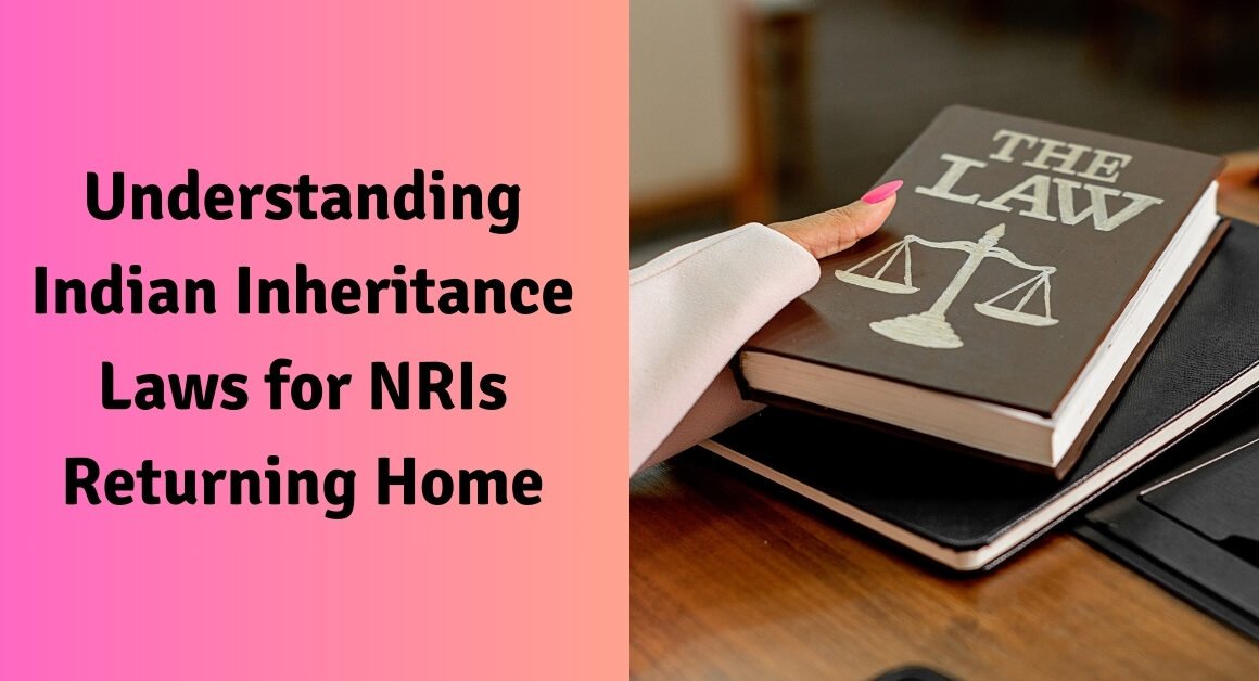 Understanding indian inheritance laws for nris returning home