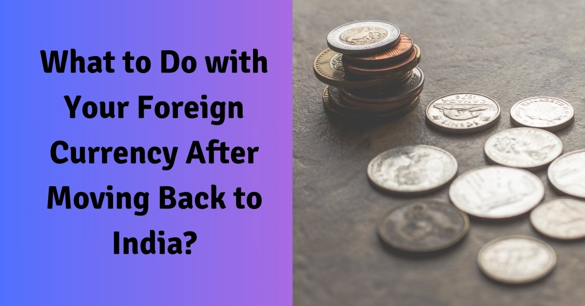 What to do with your foreign currency after moving back to india