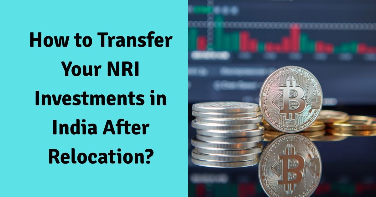 How to transfer your nri investments in india after relocation?