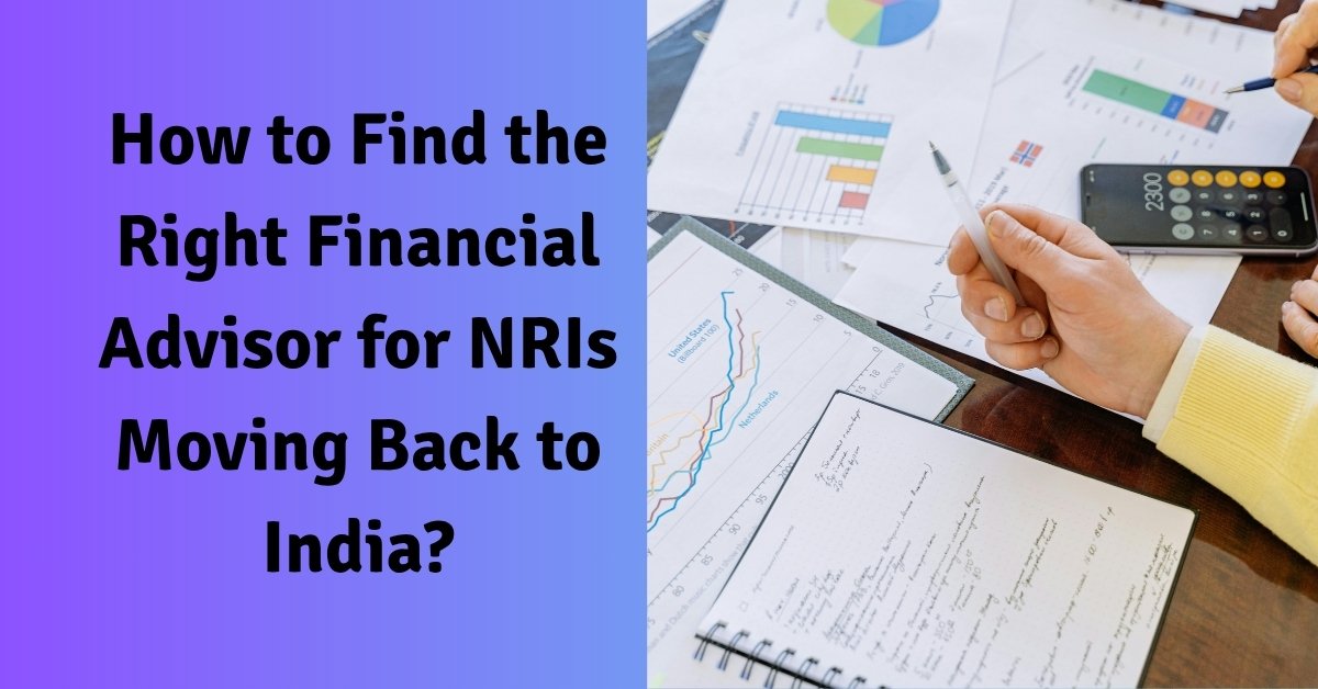 How to find the right financial advisor for nris moving back to india?