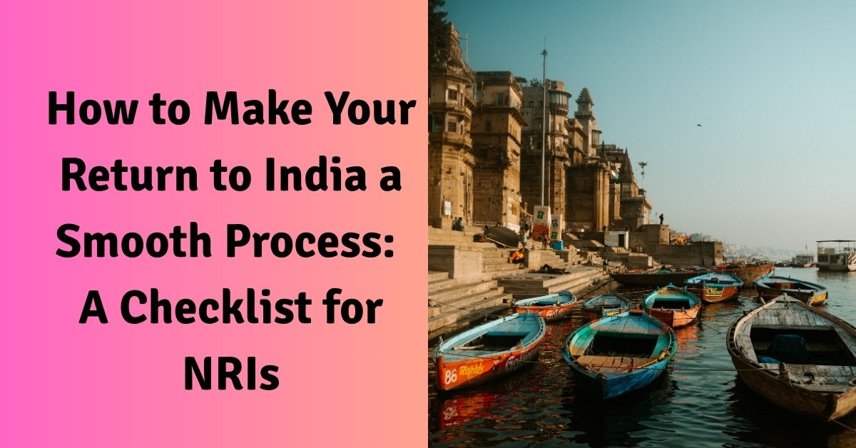 How To Make Your Return To India A Smooth Process: A Checklist For Nris 1 How to make your return to india a smooth process a checklist for nris