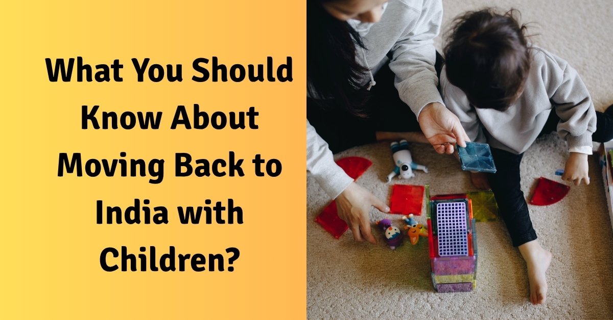What you should know about moving back to india with children?