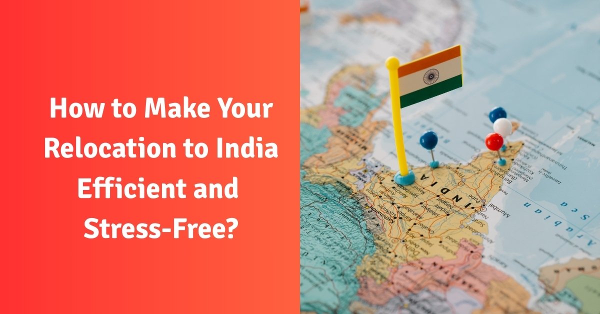 How to make your relocation to india efficient and stress-free?