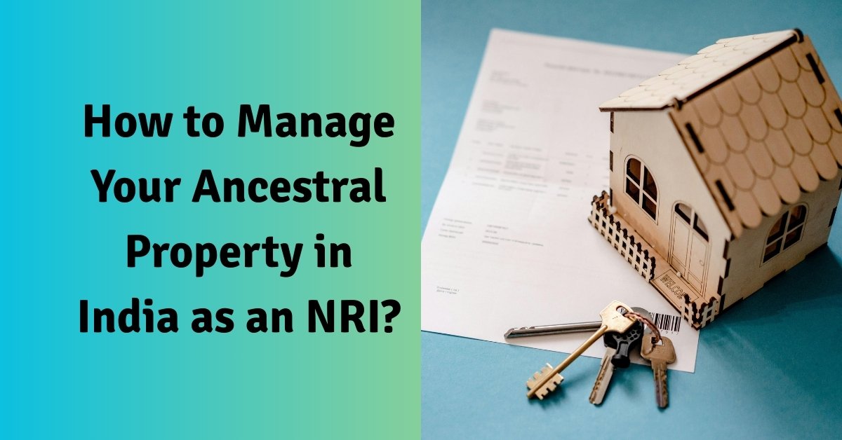 How To Manage Your Ancestral Property In India As An Nri? 1 How to manage your ancestral property in india as an nri