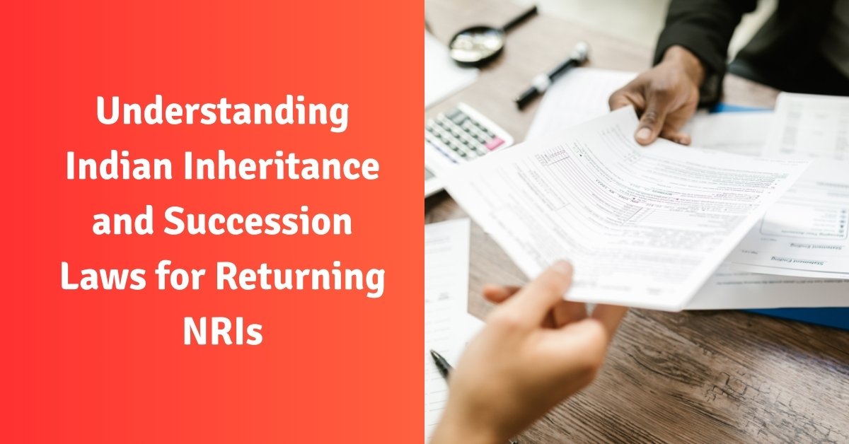 Understanding indian inheritance and succession laws for returning nris